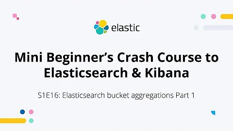 Elasticsearch bucket aggregations Part 1 - S1E16: Mini Beginner's Crash Course