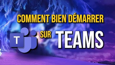 Comment bien démarrer sur Teams ?