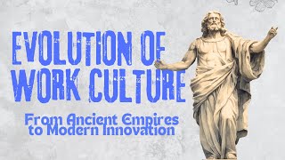 Evolution Of Work Culture From Ancient Empires To Modern Innovation