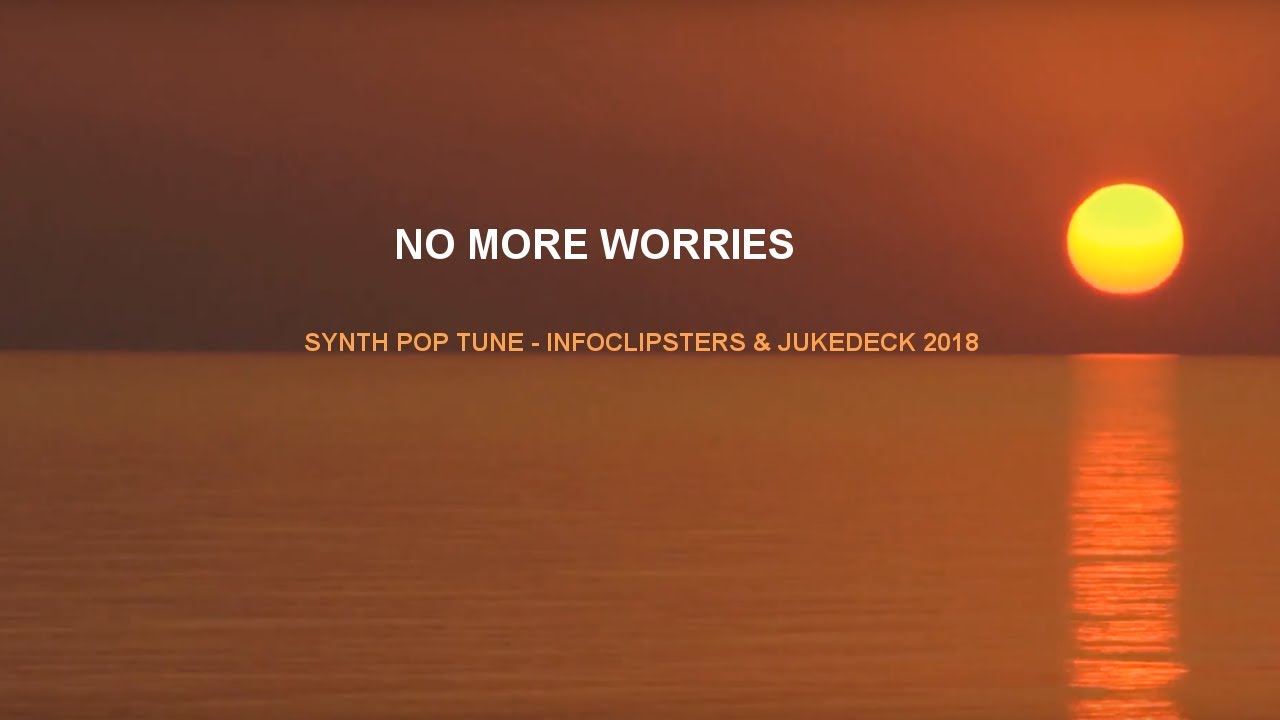 NO MORE WORRIES - INFOCLIPSTERS & JUKEDECK 2018