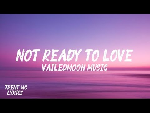 NOT READY TO LOVE – VAILEDMOON MUSIC| TRENT MC 