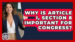 Why Is Article I, Section 8 Important For Congress? - Inside the Legislative Branch