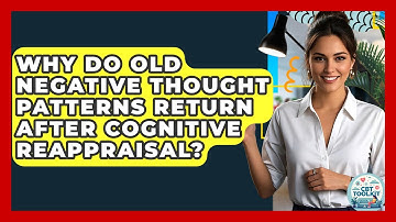 Why Do Old Negative Thought Patterns Return After Cognitive Reappraisal? - CBT Toolkit