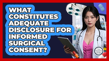 What Constitutes Adequate Disclosure For Informed Surgical Consent?