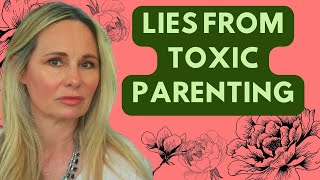 LIES FROM TOXIC PARENTS:  CHILDHOOD TRAUMA