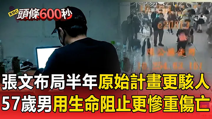 張文布局半年「原始計畫更駭人」詳細犯罪計畫書曝！ 57歲男用生命阻止「更慘重傷亡」【頭條600秒】