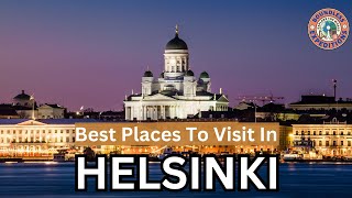 10 Best Places To Visit In Helsinki | Finland's Travel Hotspots