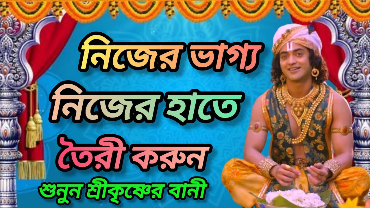 নিজের ভাগ্য নিজের হাতে তৈরি করুন আর শুনুন ভগবান শ্রীকৃষ্ণের অমূল্য বাণী কথা। Gita srikrishna bani
