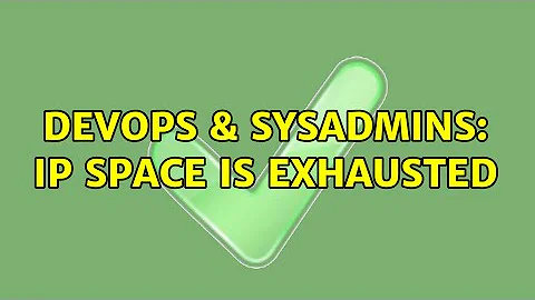 DevOps & SysAdmins: IP space is exhausted