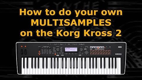 How to make your own multisamples on the Kross 2 - and why you shouldn