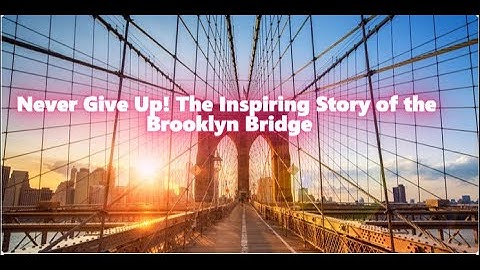 Brooklyn Bridge: A Story of Perseverance and Triumph!