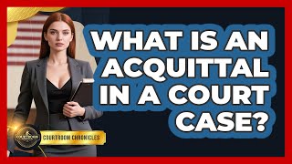 What Is An Acquittal In A Court Case? - Courtroom Chronicles