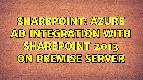Sharepoint: Azure AD integration with SharePoint 2013 on premise server (2 Solutions!!)