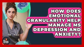 How Does Emotional Granularity Help Manage MS Depression And Anxiety? - MS Support Network