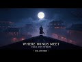 Where Winds Meet | Night Explorations & Chill Fights 🌙