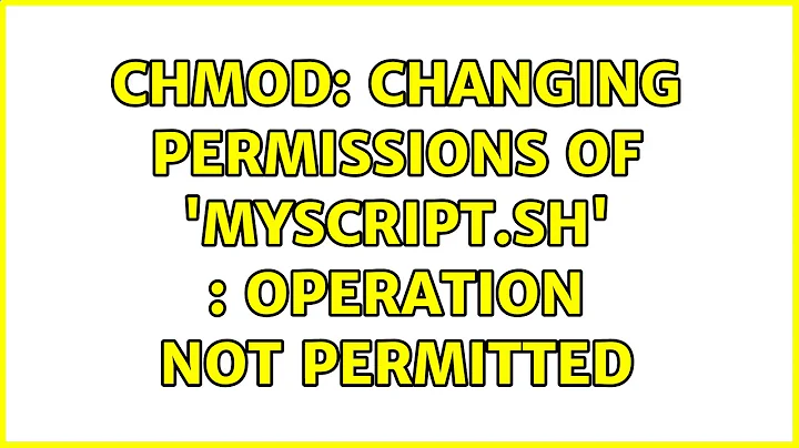 chmod: changing permissions of 'myscript.sh' : Operation not permitted (4 Solutions!!)