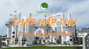 Tháp hấp thụ xử lý khí thải | Hệ thống xử lý khí thải bằng phương pháp hấp thụ