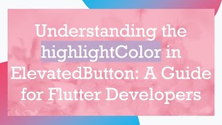 Understanding the highlightColor in ElevatedButton: A Guide for Flutter Developers