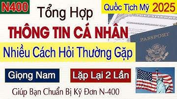 Quốc Tịch Mỹ 2025 | Tổng Hợp N-400 Câu Hỏi Thông Tin Cá Nhân Nhiều Cách Hỏi Thường Gặp 2025