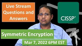 CISSP Live Questions and Answer Session and Symmetric Encryption  Mar 7, 2022 6PM EST