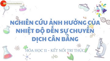 BÀI 1: THÍ NGHIỆM VỀ ẢNH HƯỞNG CỦA NHIỆT ĐỘ ĐẾN SỰ CHUYỂN DỊCH CÂN BẰNG | HÓA HỌC 11 - KẾT NỐI