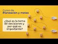 ¿Qué es la toma de decisiones y por qué es importante?  | Curso de planeación y metas