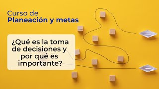 Qué Es La Toma De Decisiones Y Por Qué Es Importante? Curso De Planeación Y Metas