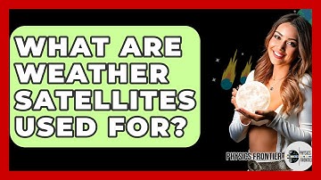 What Are Weather Satellites Used For? - Physics Frontier