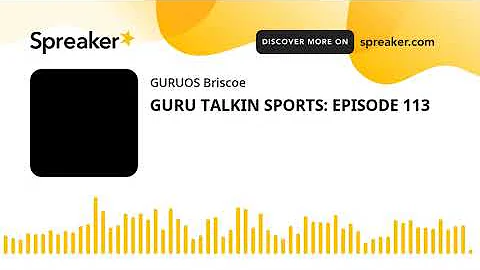 GURU TALKIN SPORTS: EPISODE 113