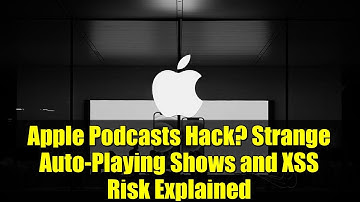 Apple Podcasts Hack? Strange Auto-Playing Shows and XSS Risk Explained