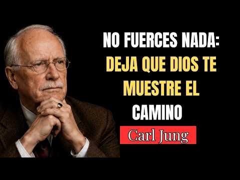 NO FUERCES NADA: DEJA QUE DIOS TE MUESTRE EL CAMINO | Carl Jung