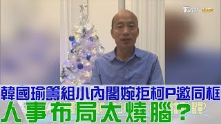 【完整版下集】韓國瑜籌組小內閣婉拒柯文哲邀同框!人事布局太燒腦?少康戰情室 20181210