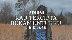 Kau Tercipta Bukan Untukku - Lirik Lagu [Versi Reggae]  - Durasi: 4:54. 