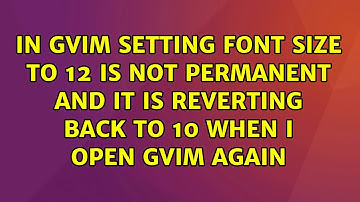 In gvim setting font size to 12 is not permanent and it is reverting back to 10 when I open gvim...