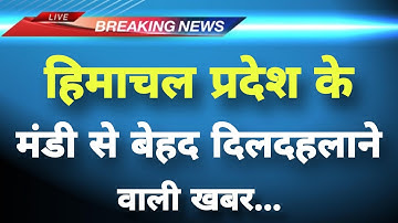 हिमाचल प्रदेश के मंडी से दिलदहलाने वाली खबर || Mandi News || Himachal Breaking News ||