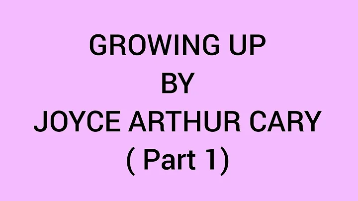 Growing up by Joyce Arthur Cary part 1 | Explanation