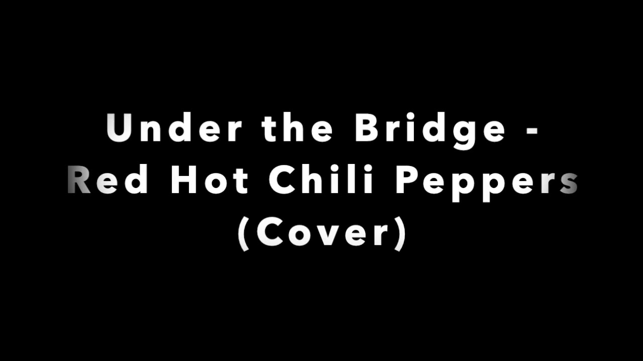Under The Bridge Red Hot Chili Peppers COVER YouTube