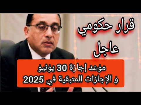 قرار عاجل من مجلس الوزراء موعد إجازة 30 يونيو و موعد إجازة رأس السنة الهجرية و الإجازات المتبقية2025