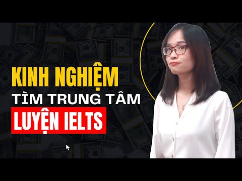Kinh nghiệm tìm trung tâm luyện thi IELTS ‘đáng đồng tiền bát gạo'