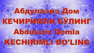 Абдулазиз Домла  - Кечиримли Бўлинг,Abdulaziz Domla  - Kechirimli Bo'ling