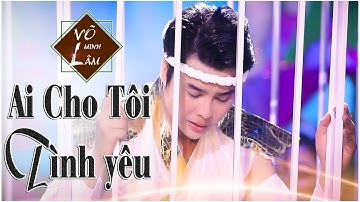 Ai Cho Tôi Tình Yêu || Võ Minh Lâm