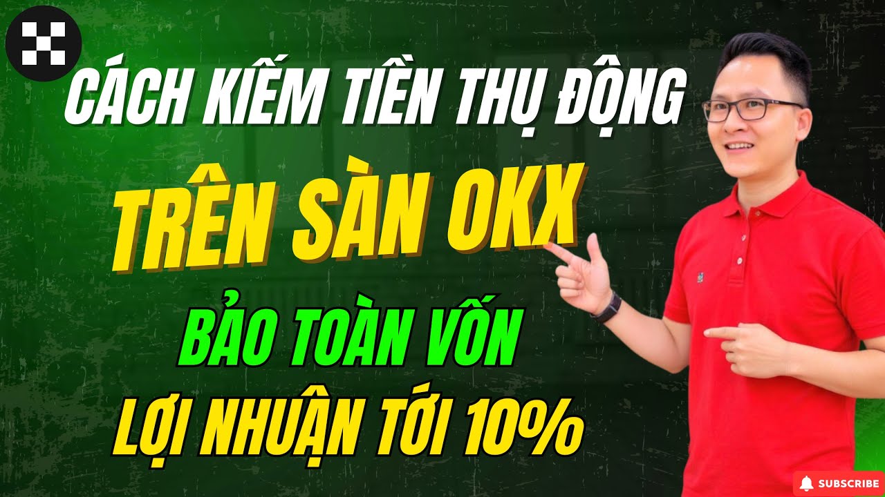 OKX - Cách Kiếm Tiền Thụ Động Bảo Toàn Vốn Cho Người Mới Trên Sàn OKX