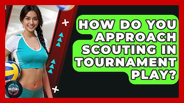 How Do You Approach Scouting In Tournament Play? - The Volleyball Hub