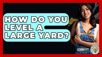 How Do You Level A Large Yard? - LearnToDIY360.com
