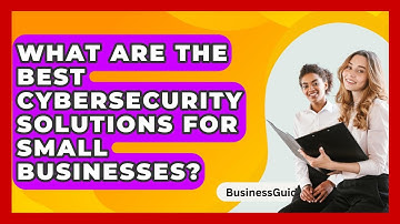 What Are The Best Cybersecurity Solutions For Small Businesses? - BusinessGuide360.com