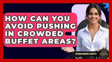 How Can You Avoid Pushing In Crowded Buffet Areas? - Beyond Borders Etiquette