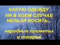 КАКУЮ ОДЕЖДУ НИ В КОЕМ СЛУЧАЕ НЕЛЬЗЯ НОСИТЬ ... народные приметы и поверья