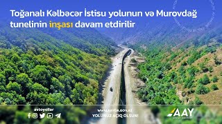 Toğanalı Kəlbəcər İstisu yolunun və Murovdağ tunelinin inşası davam etdirilir