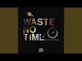 Waste no time