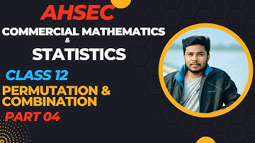 Permutation & Combination Part 04 ll commercial mathematics & statistics ll AHSEC